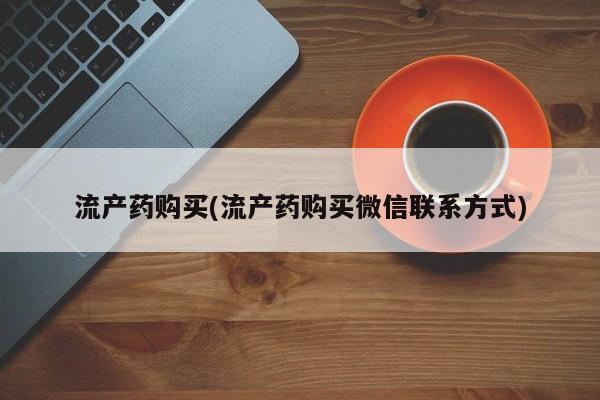 堕胎药货到付款流产药购买(流产药购买微信联系方式)