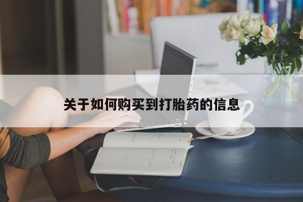 堕胎药货到付款关于如何购买到打胎药的信息