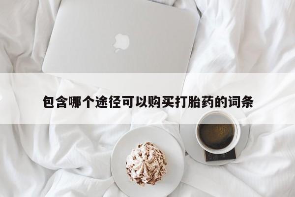 堕胎药货到付款包含哪个途径可以购买打胎药的词条