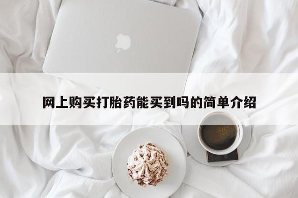 堕胎药货到付款网上购买打胎药能买到吗的简单介绍