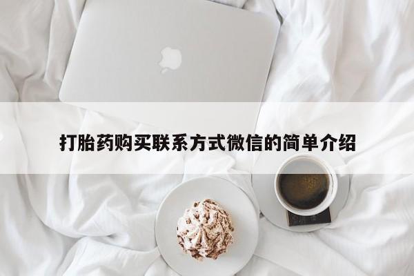 堕胎药货到付款打胎药购买联系方式微信的简单介绍