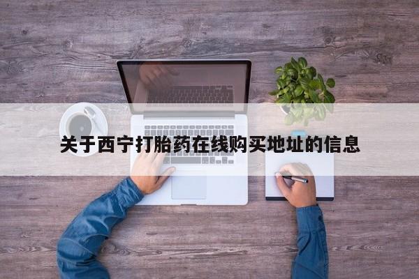 堕胎药货到付款关于西宁打胎药在线购买地址的信息