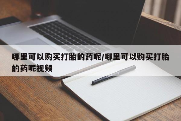 堕胎药货到付款哪里可以购买打胎的药呢/哪里可以购买打胎的药呢视频