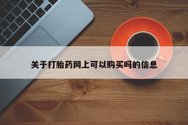 堕胎药货到付款关于打胎药网上可以购买吗的信息