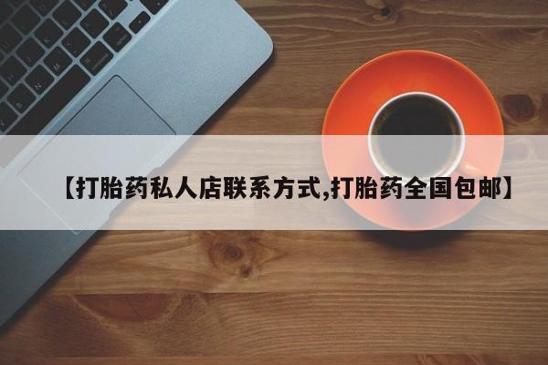 堕胎药货到付款【打胎药私人店联系方式,打胎药全国包邮】