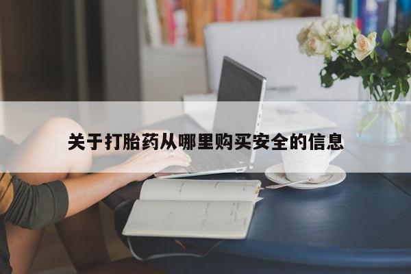 堕胎药货到付款关于打胎药从哪里购买安全的信息