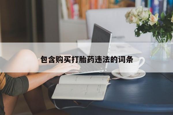 堕胎药货到付款包含购买打胎药违法的词条