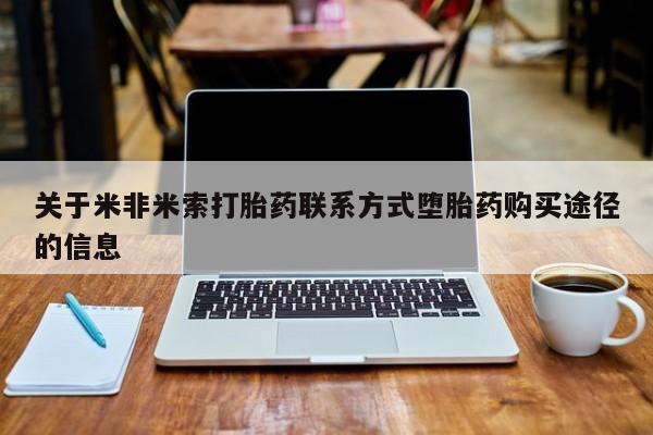 堕胎药货到付款关于米非米索打胎药联系方式堕胎药购买途径的信息