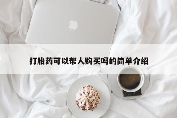 堕胎药货到付款打胎药可以帮人购买吗的简单介绍